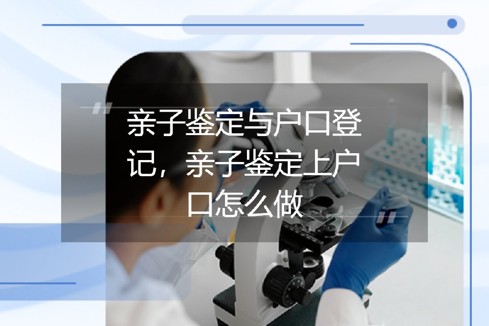 亲子鉴定与户口登记,亲子鉴定上户口怎么做